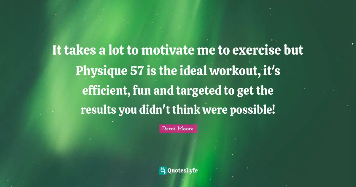 It takes a lot to motivate me to exercise but Physique 57 is the ideal workout, it's efficient, fun and targeted to get the results you didn't think were possible!