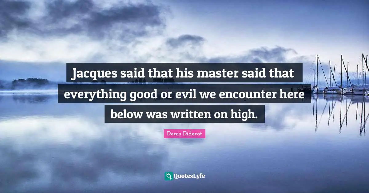 Jacques said that his master said that everything good or evil we encounter here below was written on high.