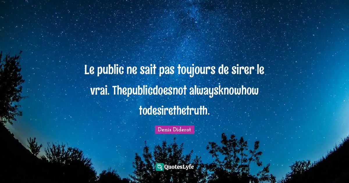 Le public ne sait pas toujours de sirer le vrai. Thepublicdoesnot alwaysknowhow todesirethetruth.