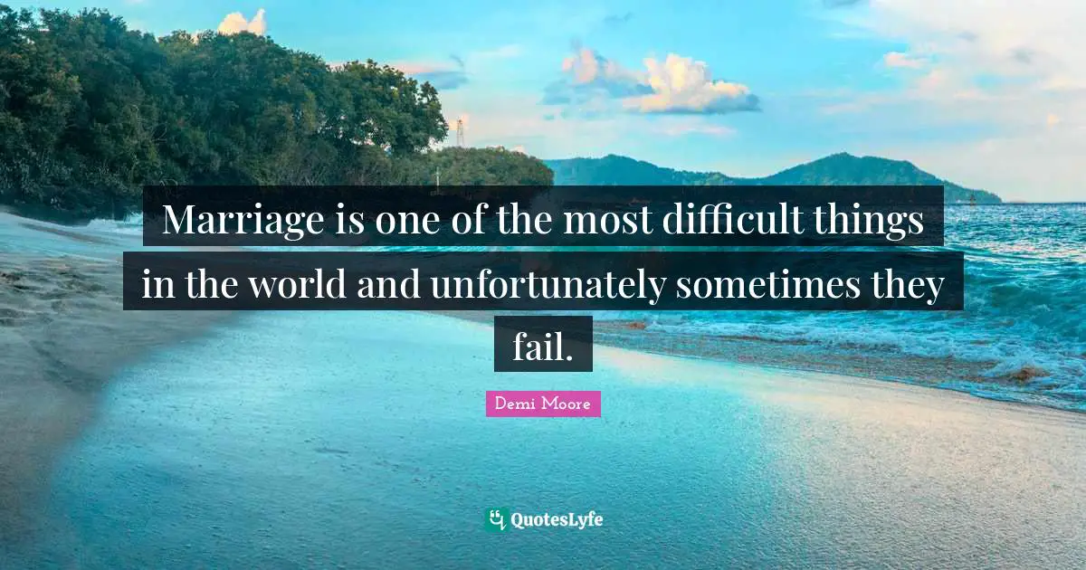 Marriage is one of the most difficult things in the world and unfortunately sometimes they fail.