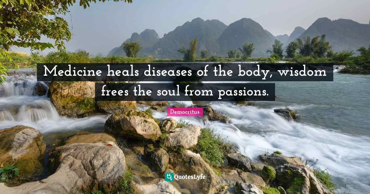 Medicine heals diseases of the body, wisdom frees the soul from passions.
