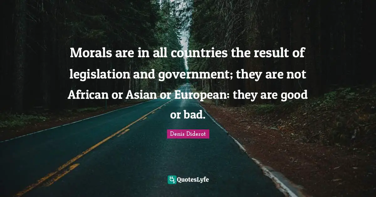 Morals are in all countries the result of legislation and government; they are not African or Asian or European: they are good or bad.