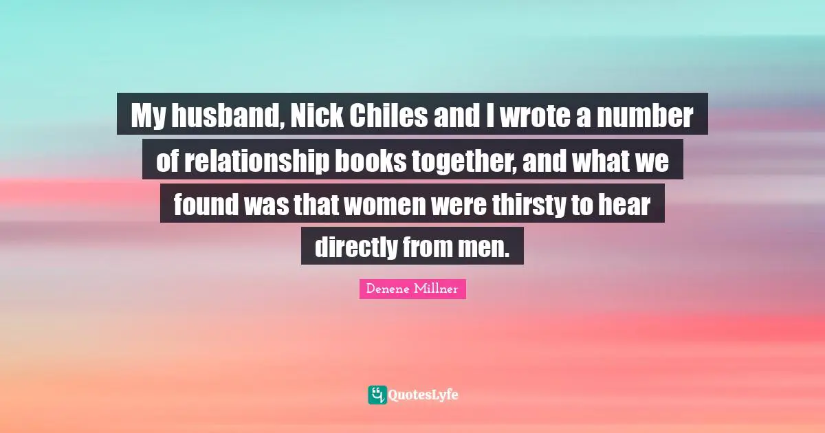My husband, Nick Chiles and I wrote a number of relationship books together, and what we found was that women were thirsty to hear directly from men.