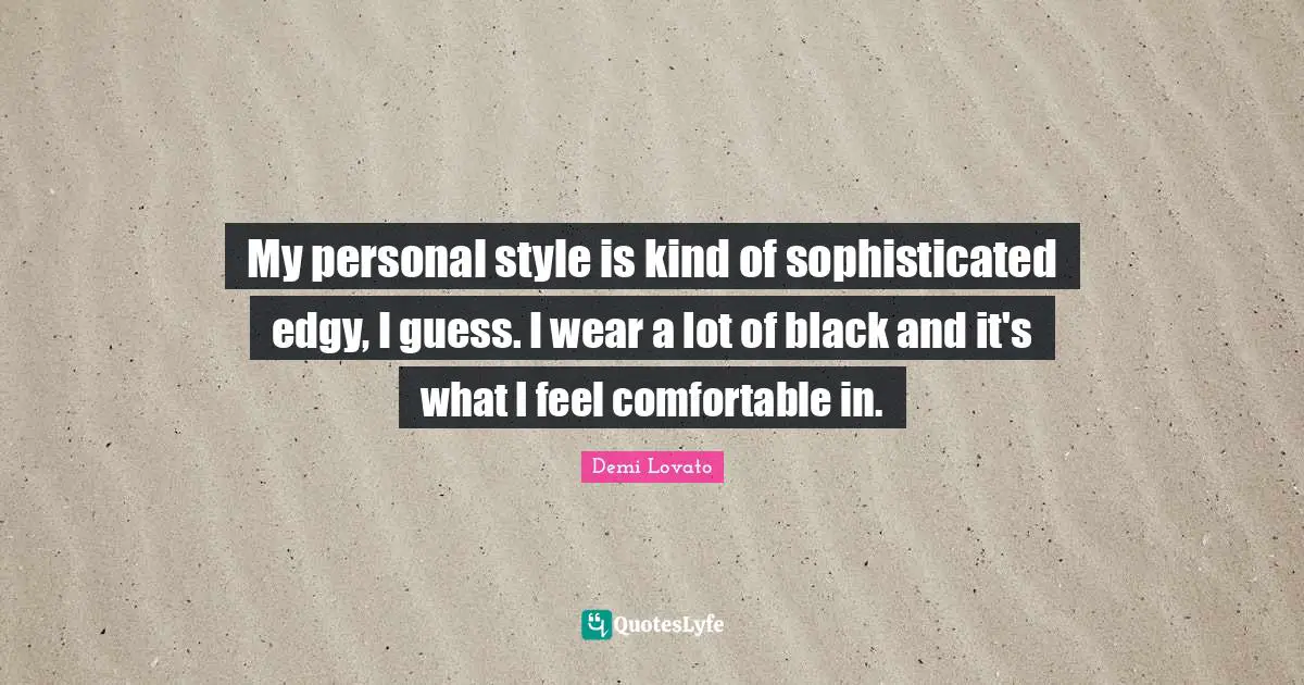 My personal style is kind of sophisticated edgy, I guess. I wear a lot of black and it's what I feel comfortable in.