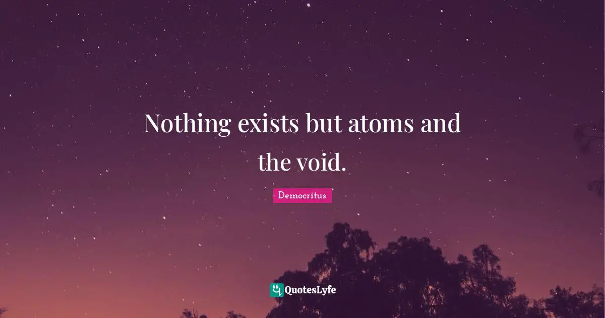 Atoms Quotes: "Nothing exists but atoms and the void."
