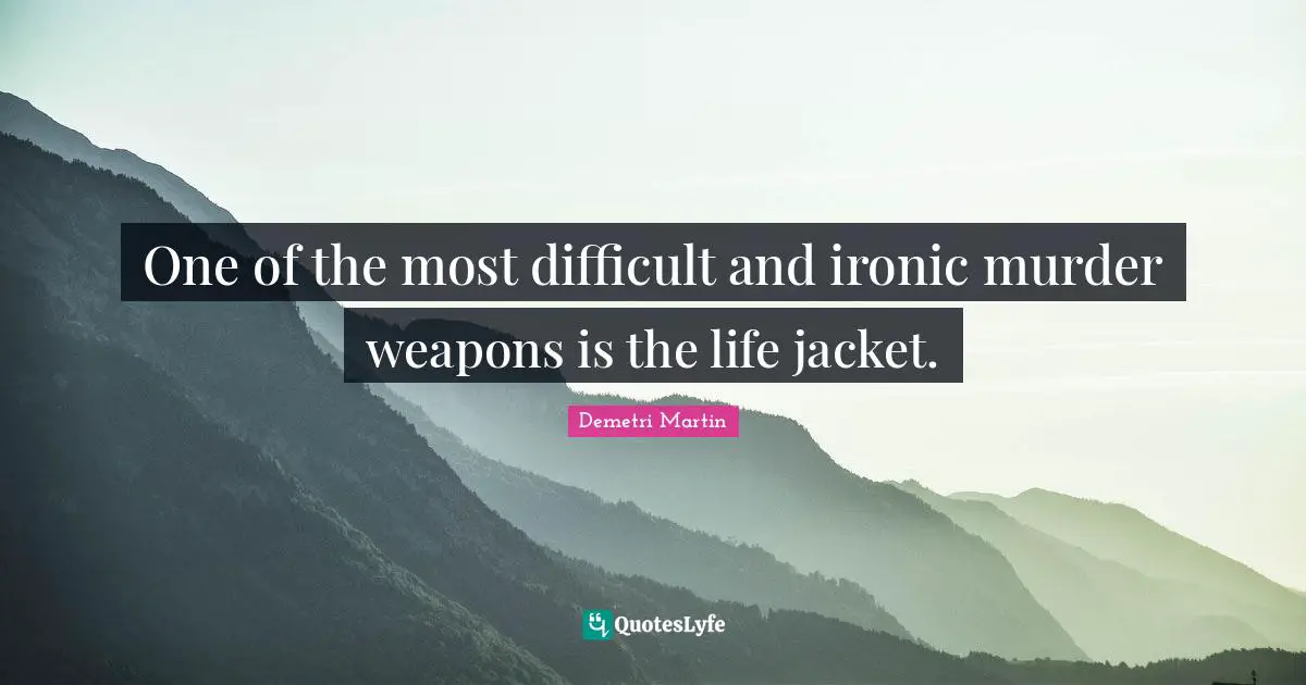One of the most difficult and ironic murder weapons is the life jacket.