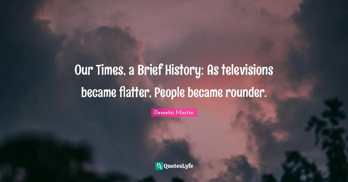 Our Times, a Brief History: As televisions became flatter, People became rounder.