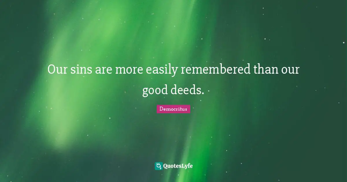 Remembered Quotes: "Our sins are more easily remembered than our good deeds."