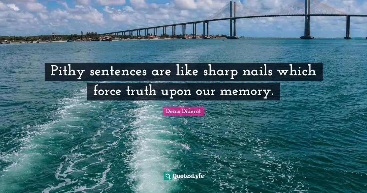 Pithy sentences are like sharp nails which force truth upon our memory.