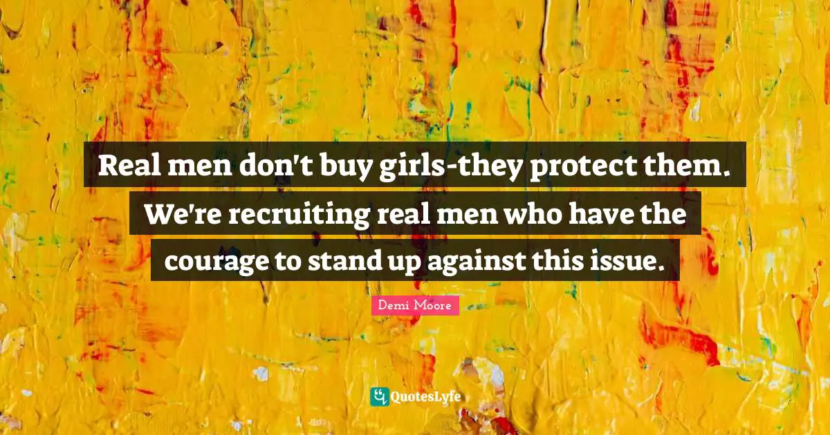 Real men don't buy girls-they protect them. We're recruiting real men who have the courage to stand up against this issue.