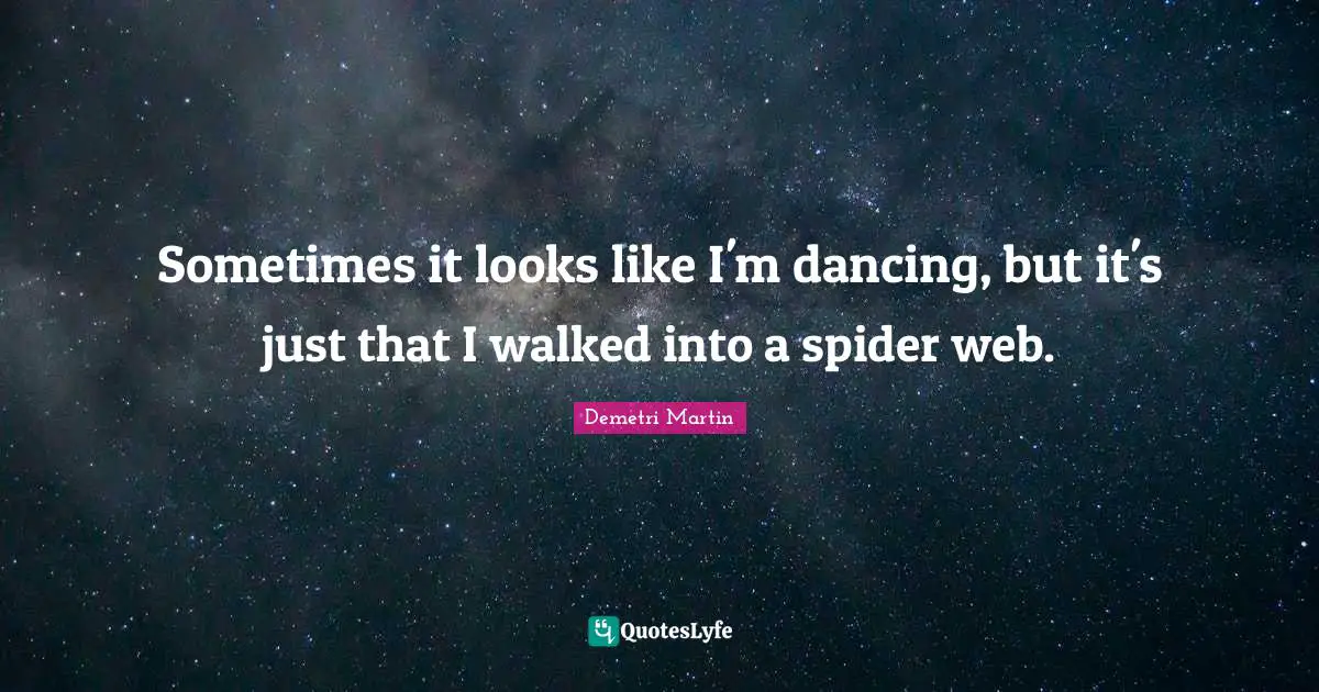 Spiders Quotes: "Sometimes it looks like I'm dancing, but it's just that I walked into a spider web."