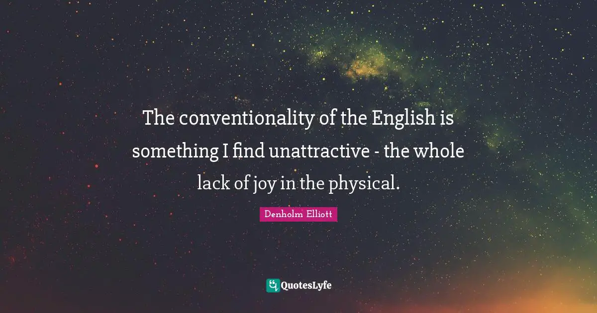 Unattractive Quotes: "The conventionality of the English is something I find unattractive - the whole lack of joy in the physical."