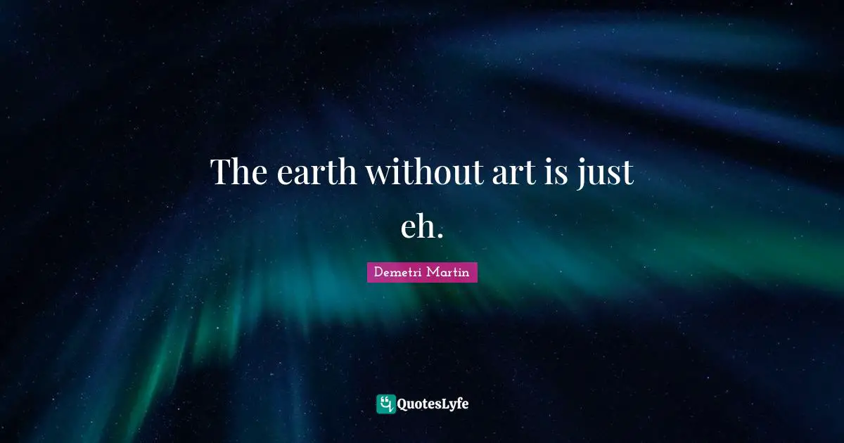 The earth without art is just eh.