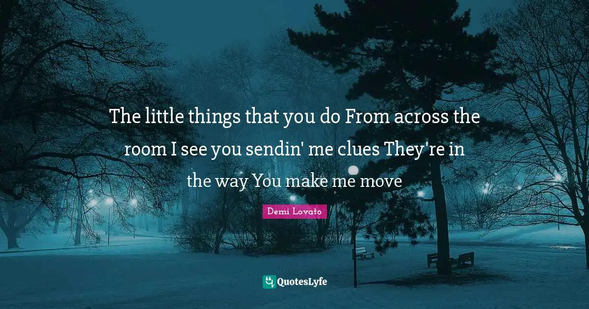 The little things that you do From across the room I see you sendin' me clues They're in the way You make me move