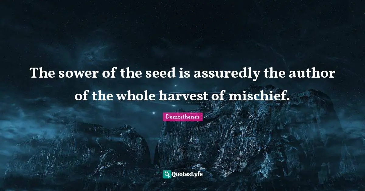 The sower of the seed is assuredly the author of the whole harvest of mischief.