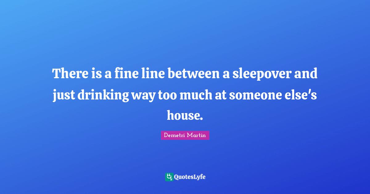 There is a fine line between a sleepover and just drinking way too much at someone else's house.