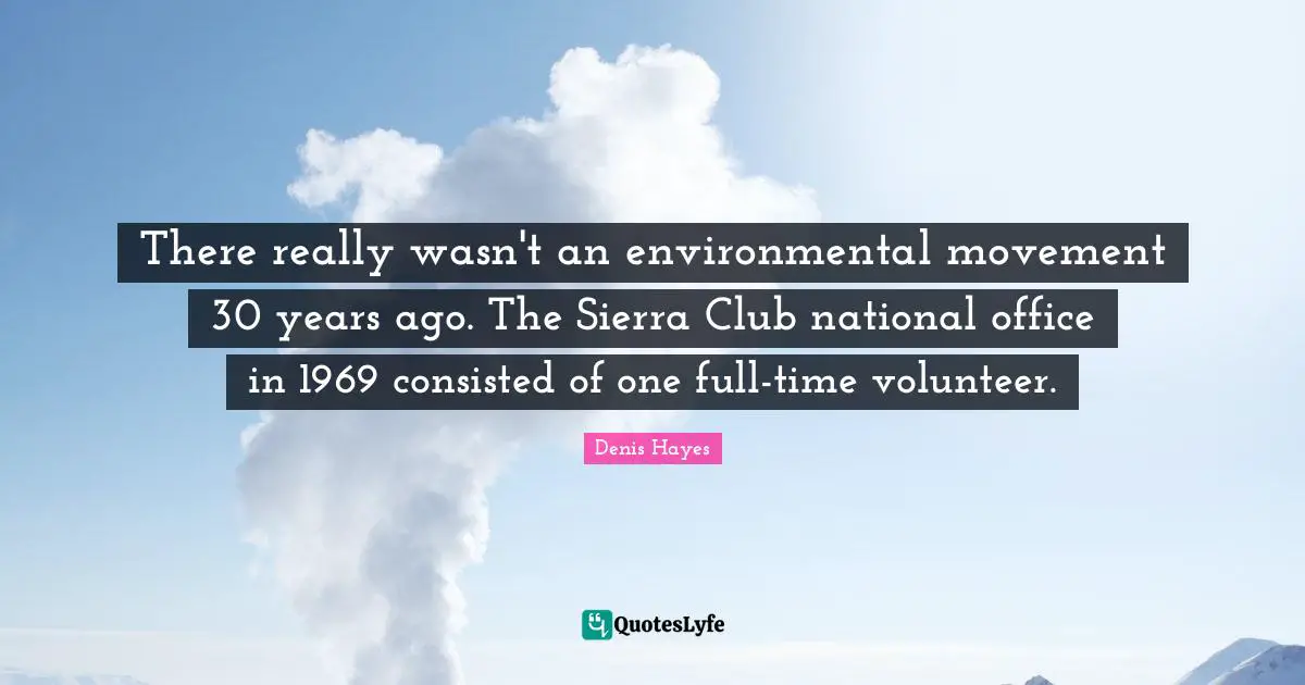There really wasn't an environmental movement 30 years ago. The Sierra Club national office in 1969 consisted of one full-time volunteer.