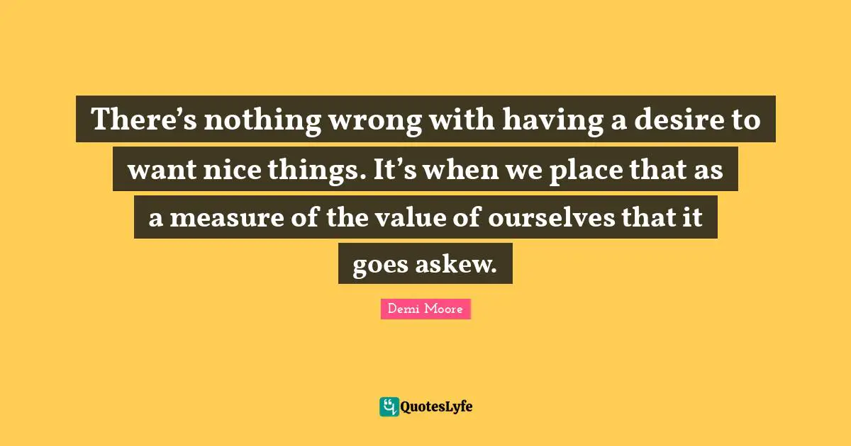 There’s nothing wrong with having a desire to want nice things. It’s when we place that as a measure of the value of ourselves that it goes askew.