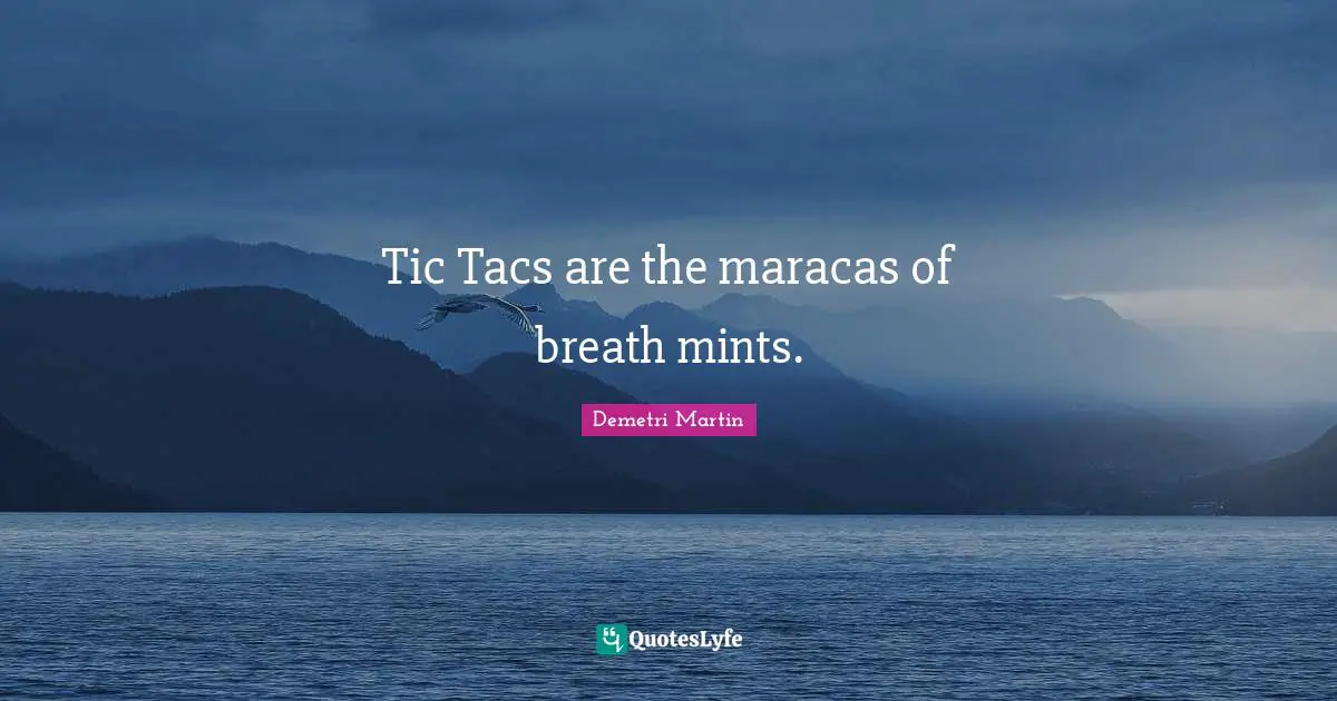 Tic Tacs Quotes: "Tic Tacs are the maracas of breath mints."