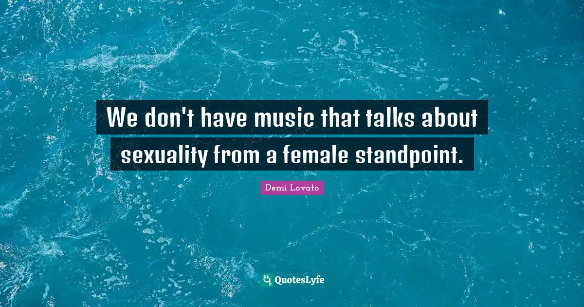 We don't have music that talks about sexuality from a female standpoint.