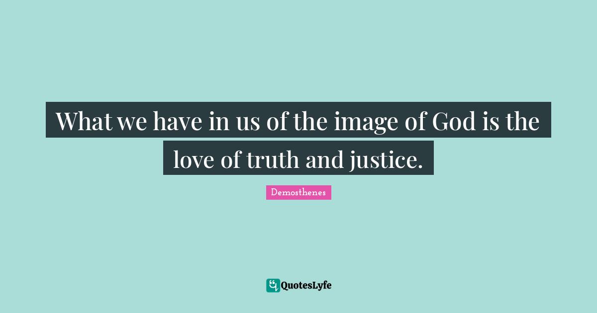 What we have in us of the image of God is the love of truth and justice.
