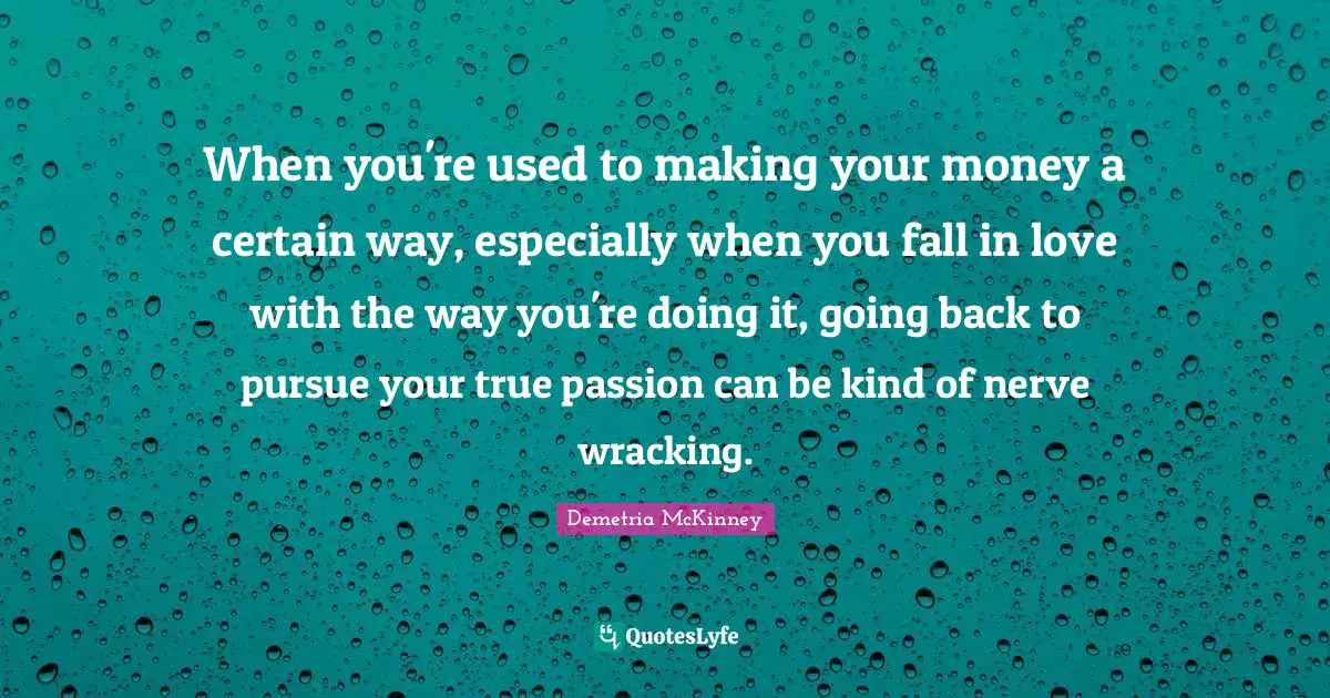 When you're used to making your money a certain way, especially when you fall in love with the way you're doing it, going back to pursue your true passion can be kind of nerve wracking.