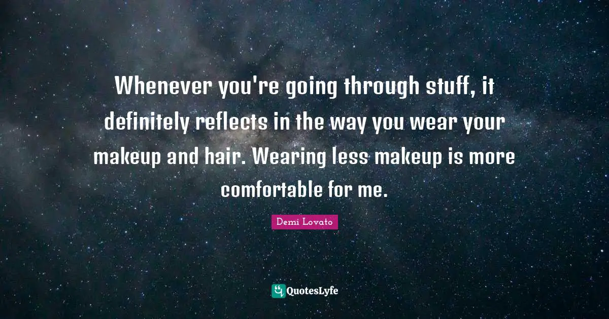 Whenever you're going through stuff, it definitely reflects in the way you wear your makeup and hair. Wearing less makeup is more comfortable for me.