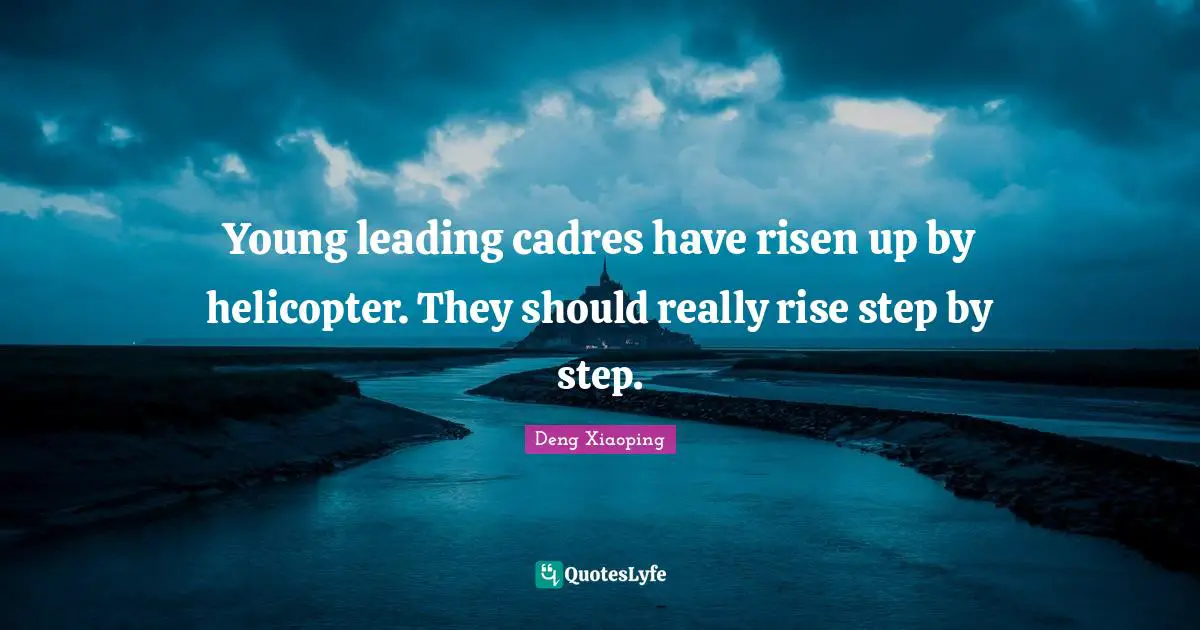 One Step At A Time Quotes: "Young leading cadres have risen up by helicopter. They should really rise step by step."