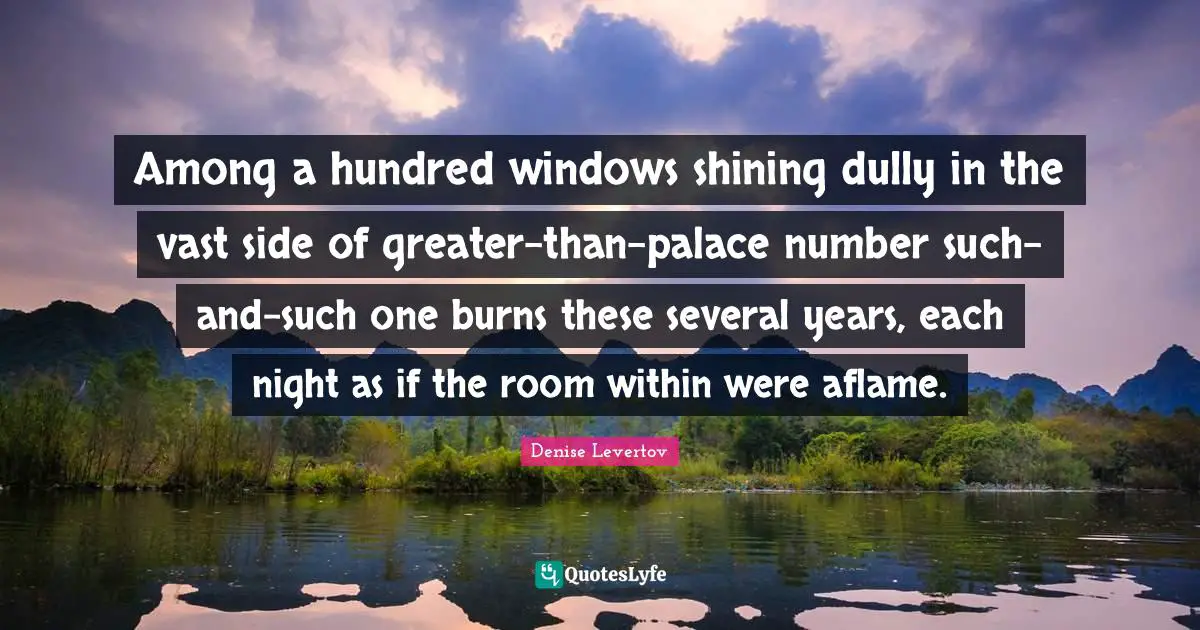 Among a hundred windows shining dully in the vast side of greater-than-palace number such-and-such one burns these several years, each night as if the room within were aflame.