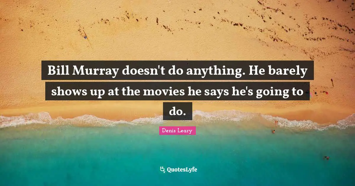 Bill Murray doesn't do anything. He barely shows up at the movies he says he's going to do.