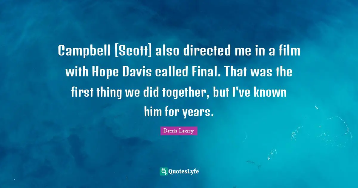Campbell [Scott] also directed me in a film with Hope Davis called Final. That was the first thing we did together, but I've known him for years.