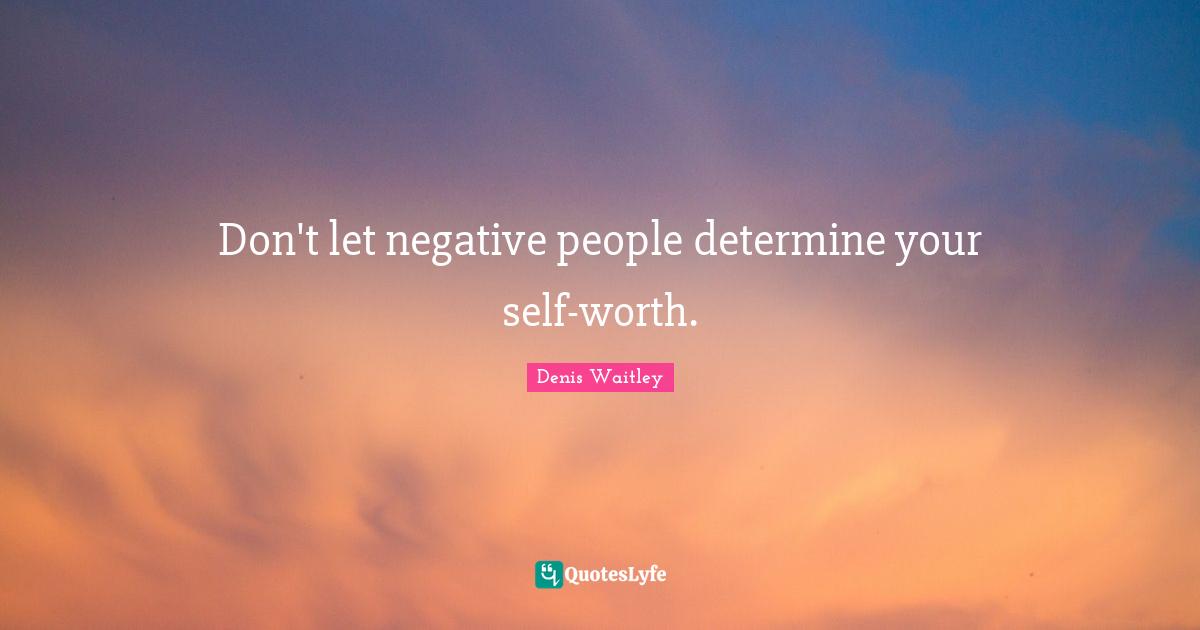 Negative People Quotes: "Don't let negative people determine your self-worth."