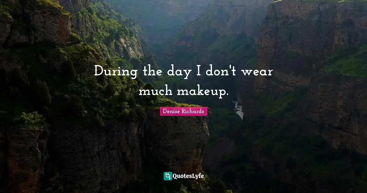 During the day I don't wear much makeup.