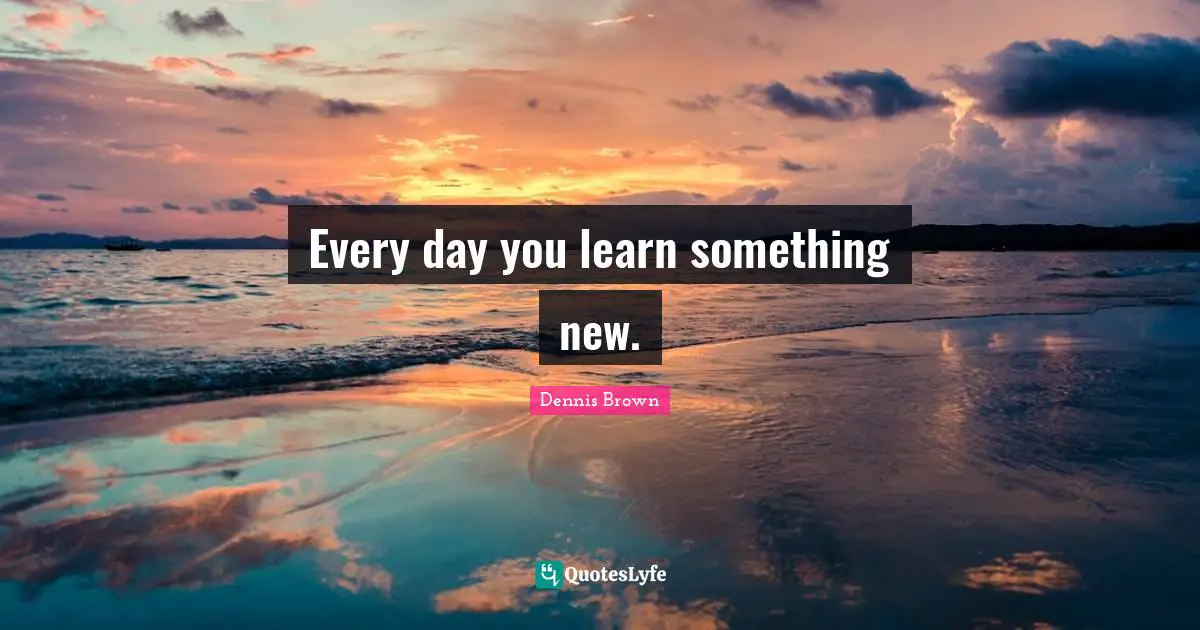 Every day you learn something new.