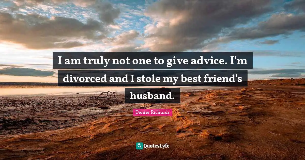 I am truly not one to give advice. I'm divorced and I stole my best friend's husband.