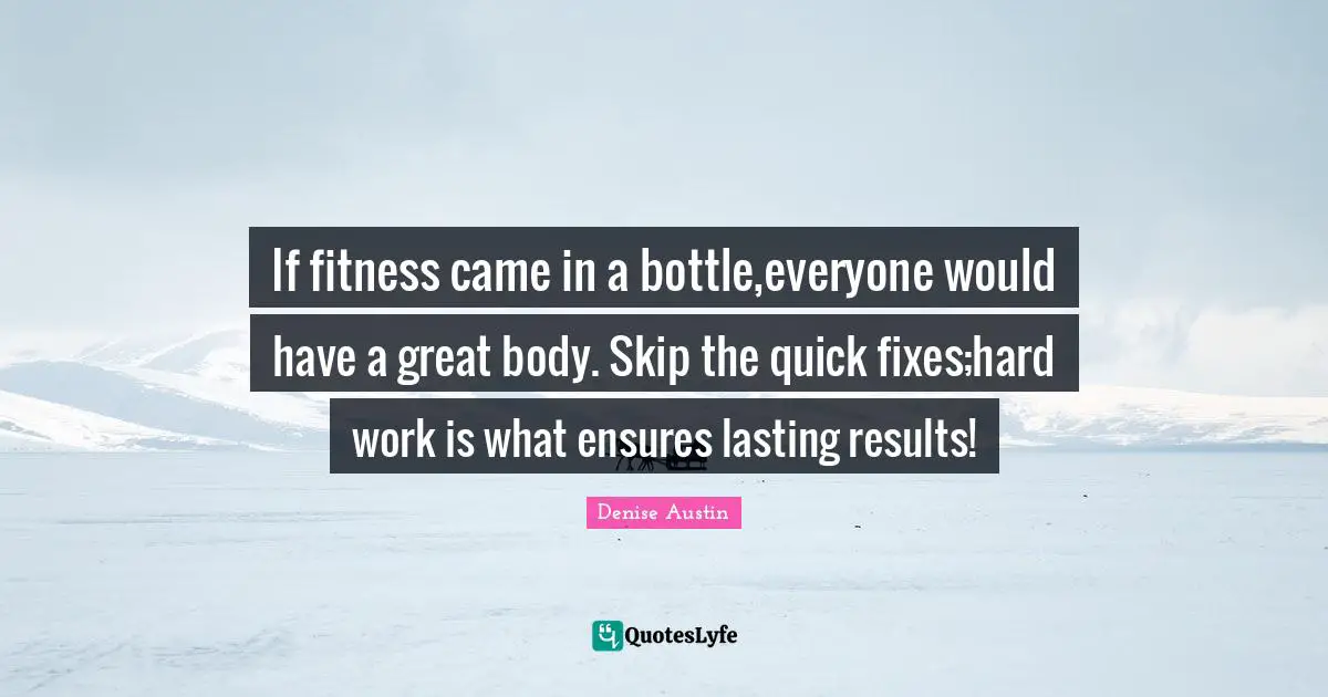 If fitness came in a bottle,everyone would have a great body. Skip the quick fixes;hard work is what ensures lasting results!