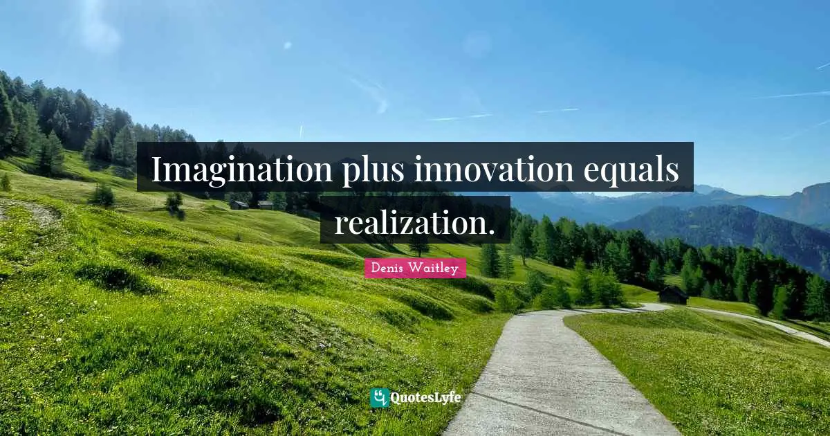 Vivid Quotes: "Imagination plus innovation equals realization."