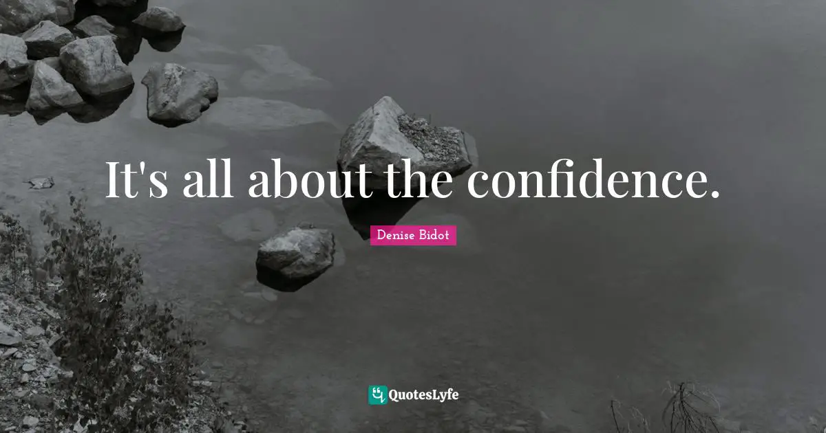 It's all about the confidence.