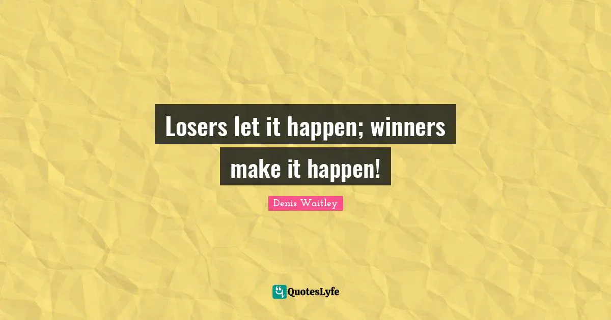 Make It Happen Quotes: "Losers let it happen; winners make it happen!"