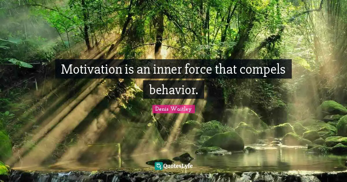 Motivation is an inner force that compels behavior.