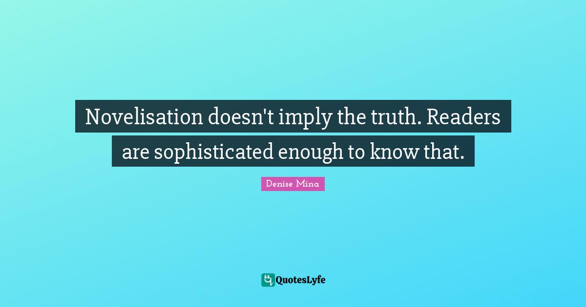 Novelisation doesn't imply the truth. Readers are sophisticated enough to know that.