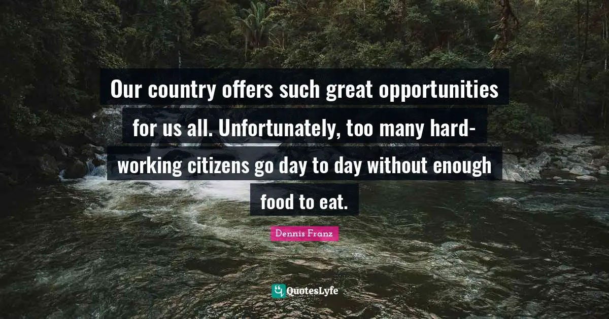 Our country offers such great opportunities for us all. Unfortunately, too many hard-working citizens go day to day without enough food to eat.