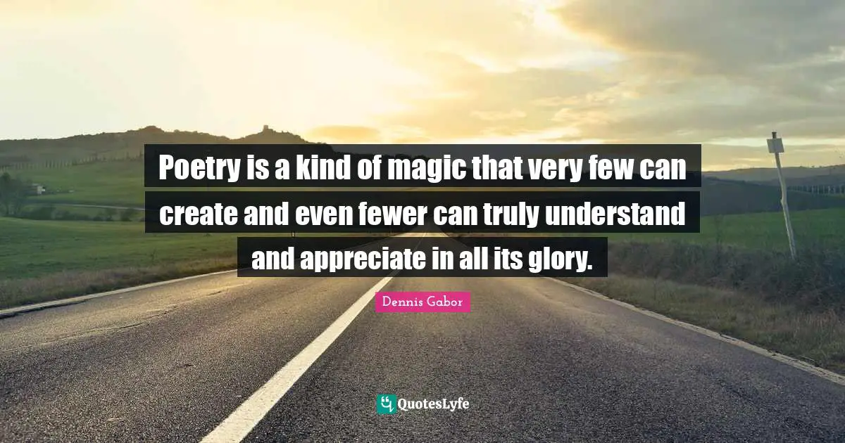 Poetry is a kind of magic that very few can create and even fewer can truly understand and appreciate in all its glory.