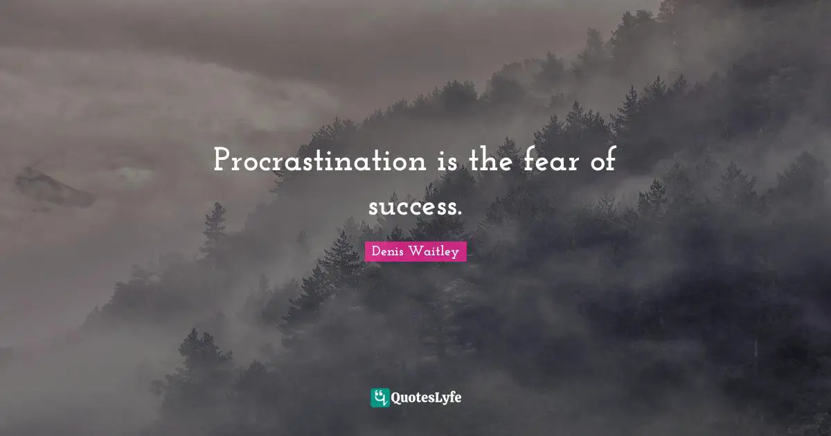 Denis Waitley Quotes: "Procrastination is the fear of success."