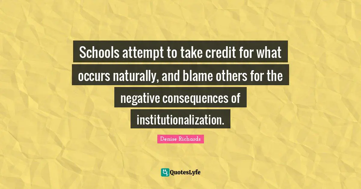 Schools attempt to take credit for what occurs naturally, and blame others for the negative consequences of institutionalization.
