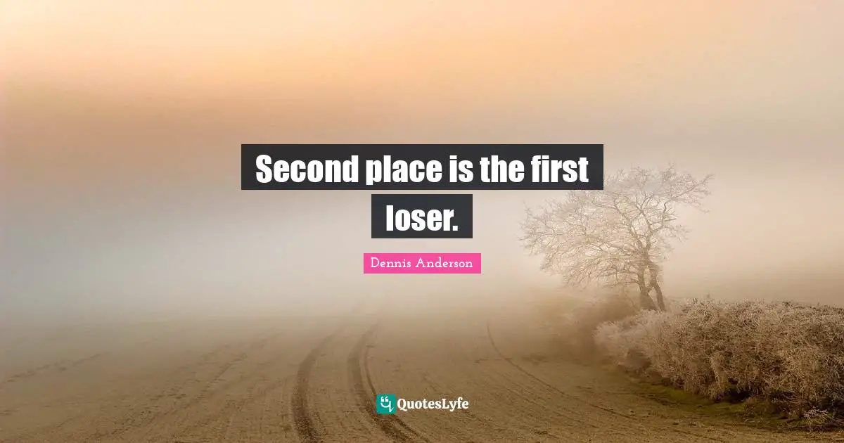 Second place is the first loser.