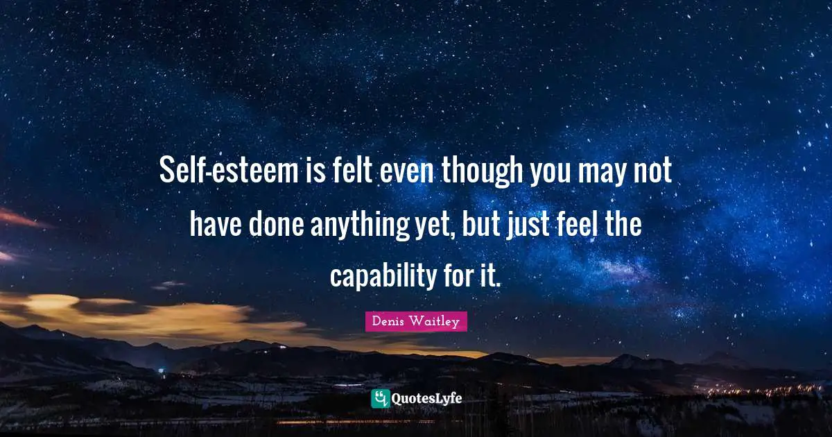 Self-esteem is felt even though you may not have done anything yet, but just feel the capability for it.