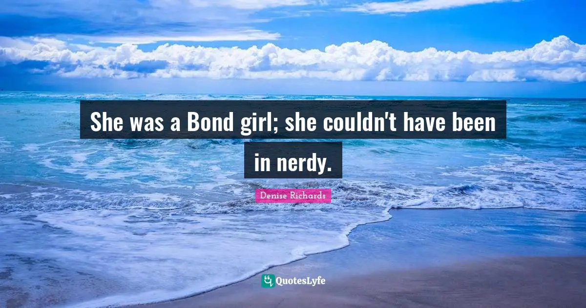 She was a Bond girl; she couldn't have been in nerdy.