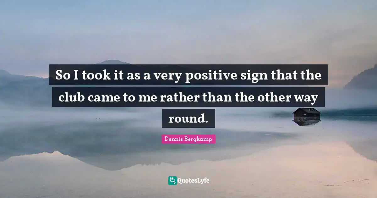 So I took it as a very positive sign that the club came to me rather than the other way round.