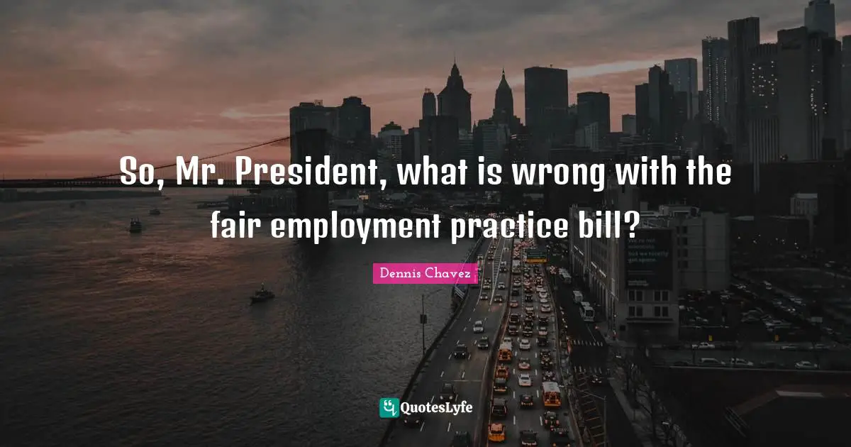 So, Mr. President, what is wrong with the fair employment practice bill?